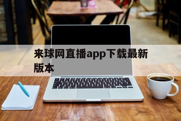 来球网直播app下载最新版本_(来球网直播app下载最新版本安装) 第1张 来球网直播app下载最新版本_(来球网直播app下载最新版本安装) 第1张
