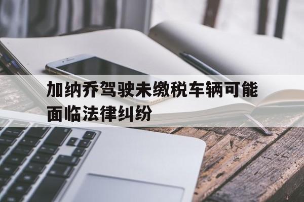 加纳乔驾驶未缴税车辆可能面临法律纠纷的简单介绍  第1张