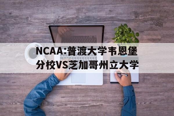 关于NCAA:普渡大学韦恩堡分校VS芝加哥州立大学的信息 第1张 关于NCAA:普渡大学韦恩堡分校VS芝加哥州立大学的信息 第1张