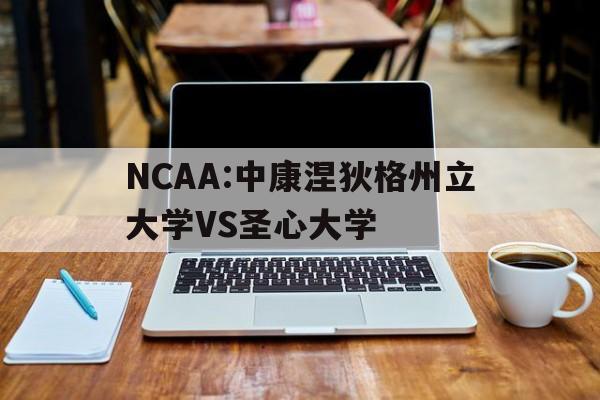 NCAA:中康涅狄格州立大学VS圣心大学的简单介绍 第1张 NCAA:中康涅狄格州立大学VS圣心大学的简单介绍 第1张