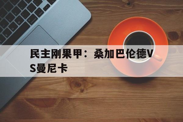 民主刚果甲：桑加巴伦德VS曼尼卡  第1张